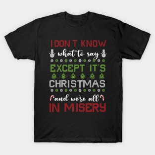 Its Christmas and we are all in misery T-Shirt